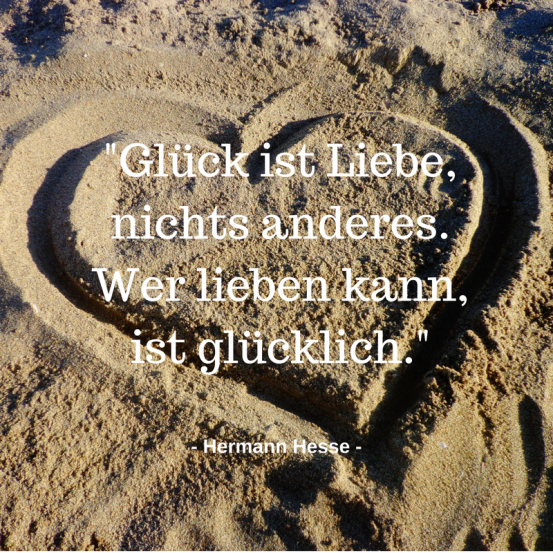Hesse-Zitat_Glück ist Liebe, nichts anderes. Wer lieben kann, ist glücklich